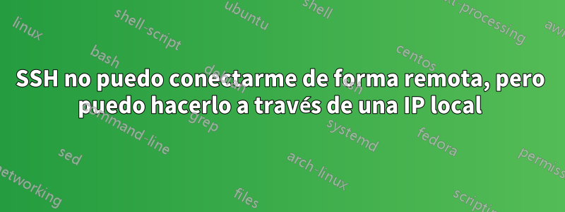 SSH no puedo conectarme de forma remota, pero puedo hacerlo a través de una IP local