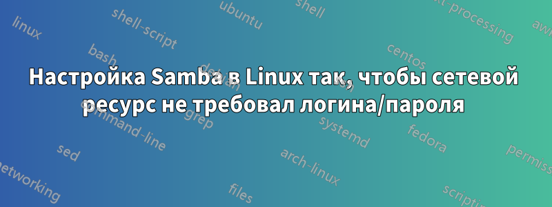 Настройка Samba в Linux так, чтобы сетевой ресурс не требовал логина/пароля