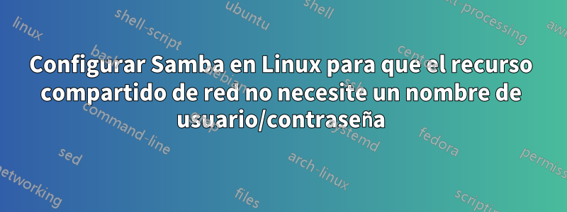 Configurar Samba en Linux para que el recurso compartido de red no necesite un nombre de usuario/contraseña