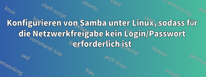 Konfigurieren von Samba unter Linux, sodass für die Netzwerkfreigabe kein Login/Passwort erforderlich ist