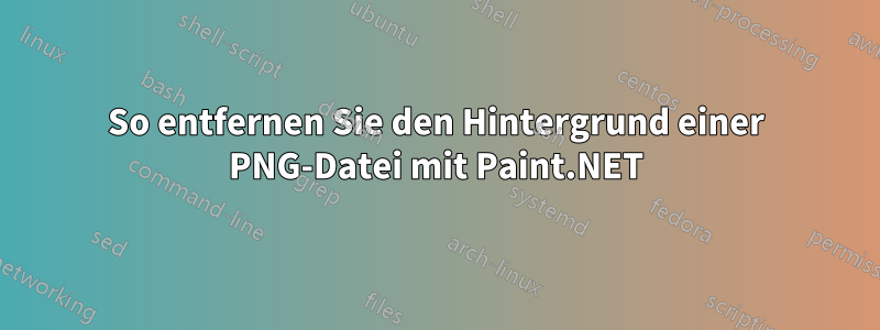 So entfernen Sie den Hintergrund einer PNG-Datei mit Paint.NET