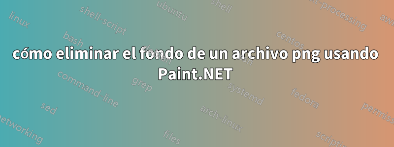 cómo eliminar el fondo de un archivo png usando Paint.NET