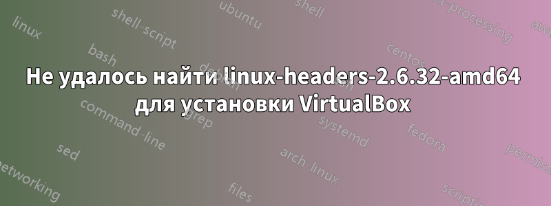 Не удалось найти linux-headers-2.6.32-amd64 для установки VirtualBox