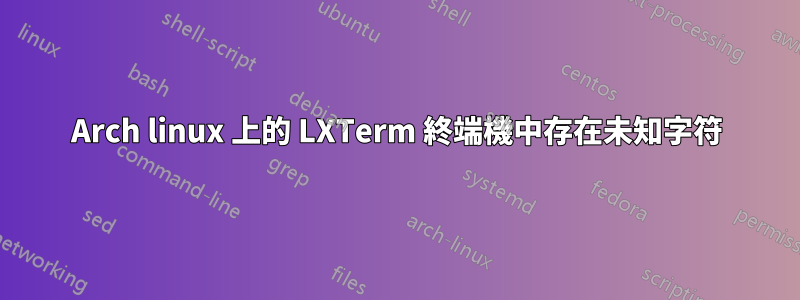 Arch linux 上的 LXTerm 終端機中存在未知字符