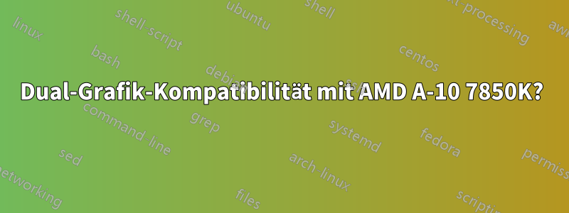 Dual-Grafik-Kompatibilität mit AMD A-10 7850K?