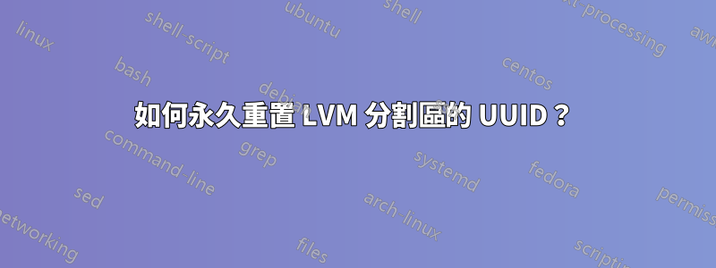 如何永久重置 LVM 分割區的 UUID？