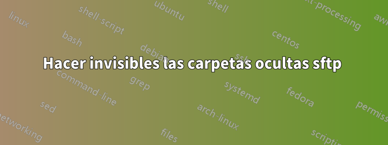 Hacer invisibles las carpetas ocultas sftp