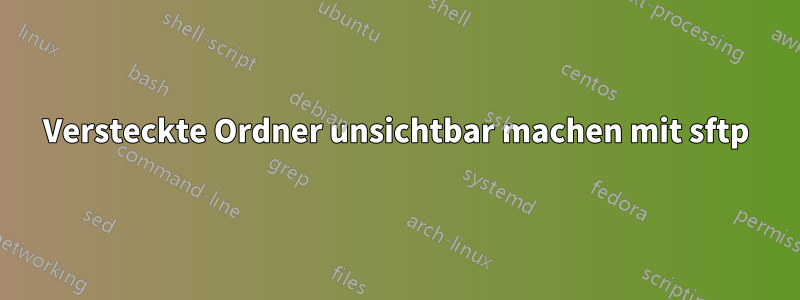 Versteckte Ordner unsichtbar machen mit sftp
