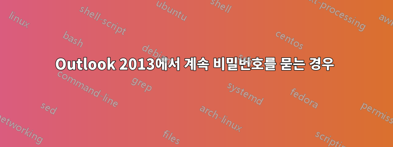 Outlook 2013에서 계속 비밀번호를 묻는 경우