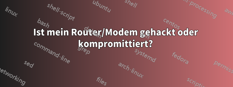 Ist mein Router/Modem gehackt oder kompromittiert?