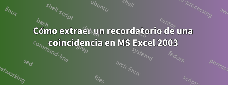 Cómo extraer un recordatorio de una coincidencia en MS Excel 2003