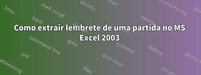 Como extrair lembrete de uma partida no MS Excel 2003