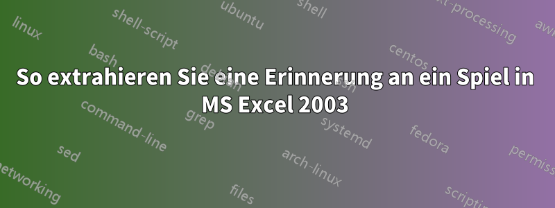 So extrahieren Sie eine Erinnerung an ein Spiel in MS Excel 2003