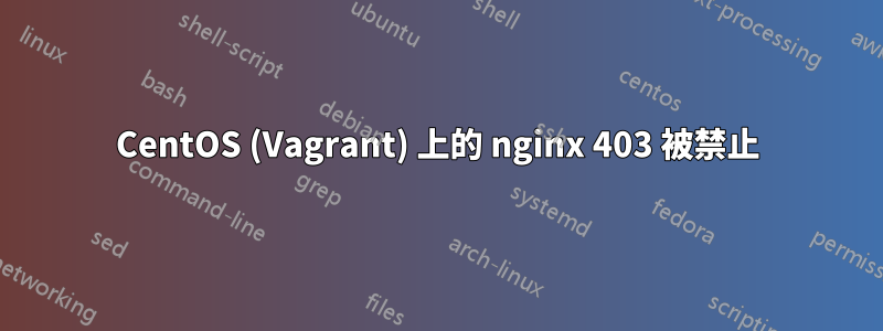 CentOS (Vagrant) 上的 nginx 403 被禁止