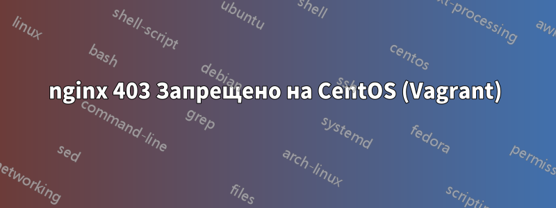 nginx 403 Запрещено на CentOS (Vagrant)