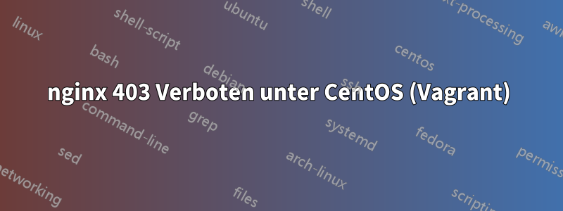 nginx 403 Verboten unter CentOS (Vagrant)