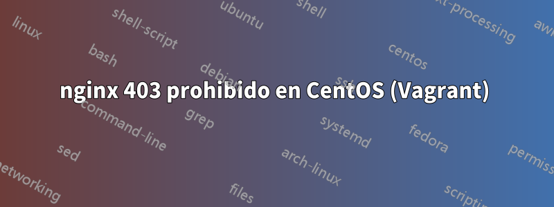 nginx 403 prohibido en CentOS (Vagrant)