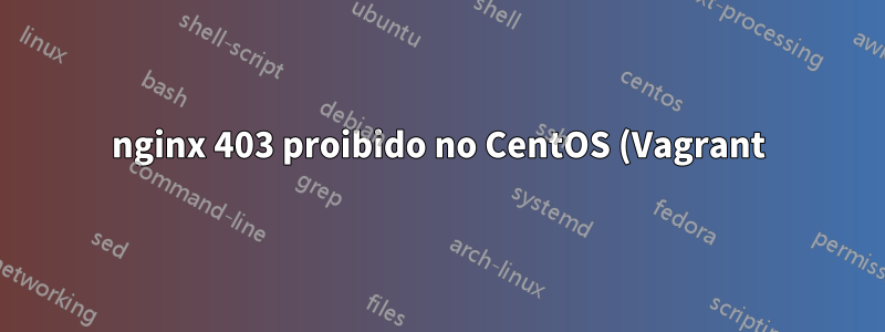 nginx 403 proibido no CentOS (Vagrant)
