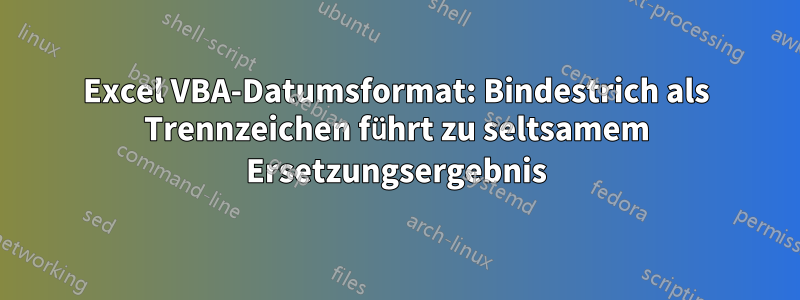 Excel VBA-Datumsformat: Bindestrich als Trennzeichen führt zu seltsamem Ersetzungsergebnis