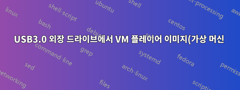 USB3.0 외장 드라이브에서 VM 플레이어 이미지(가상 머신)를 실행하면 성능이 저하됩니다.