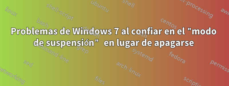 Problemas de Windows 7 al confiar en el "modo de suspensión" en lugar de apagarse
