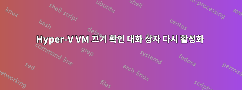 Hyper-V VM 끄기 확인 대화 상자 다시 활성화