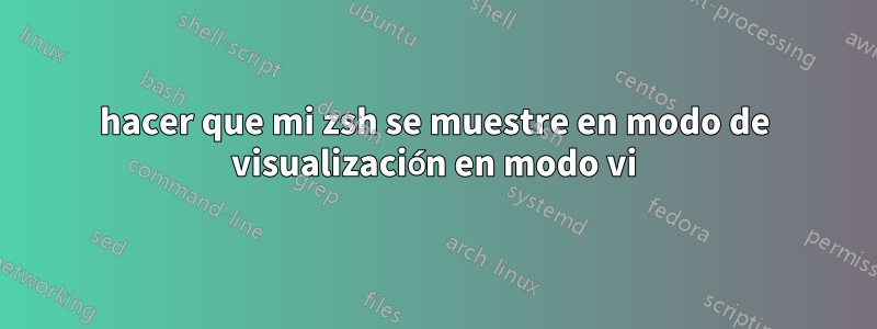 hacer que mi zsh se muestre en modo de visualización en modo vi