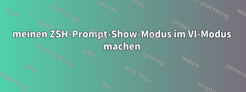 meinen ZSH-Prompt-Show-Modus im VI-Modus machen