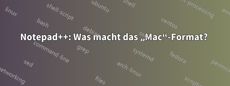 Notepad++: Was macht das „Mac“-Format?