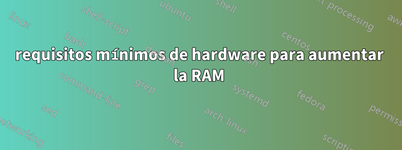requisitos mínimos de hardware para aumentar la RAM
