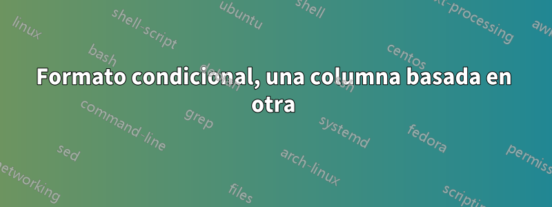 Formato condicional, una columna basada en otra