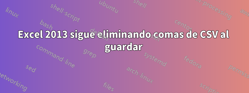Excel 2013 sigue eliminando comas de CSV al guardar