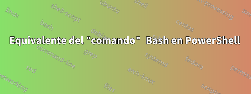 Equivalente del "comando" Bash en PowerShell