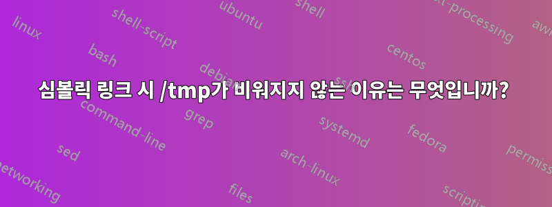 심볼릭 링크 시 /tmp가 비워지지 않는 이유는 무엇입니까?