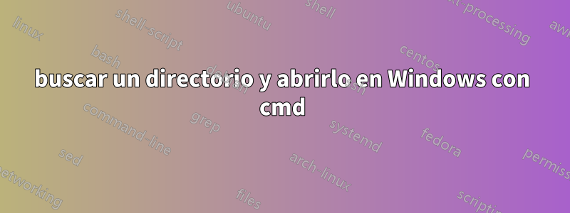 buscar un directorio y abrirlo en Windows con cmd