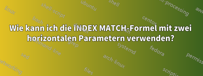 Wie kann ich die INDEX MATCH-Formel mit zwei horizontalen Parametern verwenden?