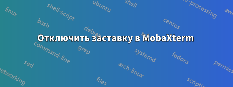 Отключить заставку в MobaXterm