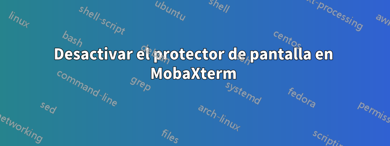 Desactivar el protector de pantalla en MobaXterm
