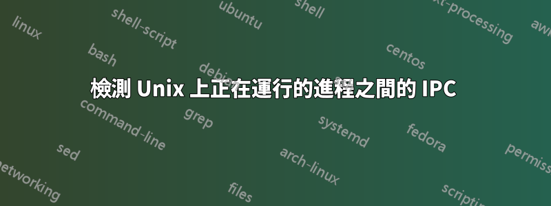 檢測 Unix 上正在運行的進程之間的 IPC