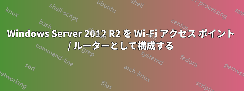 Windows Server 2012 R2 を Wi-Fi アクセス ポイント / ルーターとして構成する