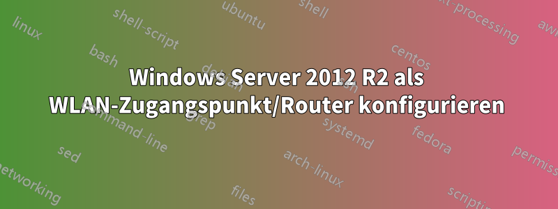Windows Server 2012 R2 als WLAN-Zugangspunkt/Router konfigurieren