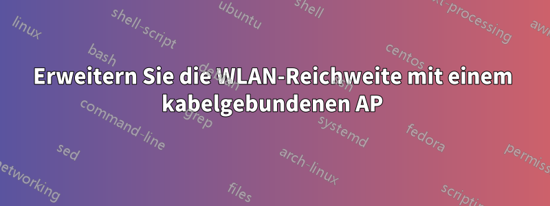 Erweitern Sie die WLAN-Reichweite mit einem kabelgebundenen AP