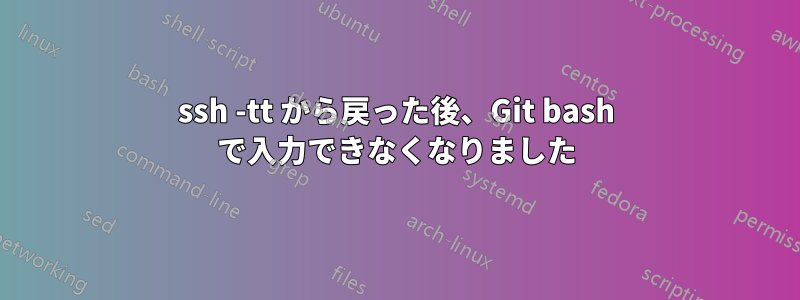 ssh -tt から戻った後、Git bash で入力できなくなりました