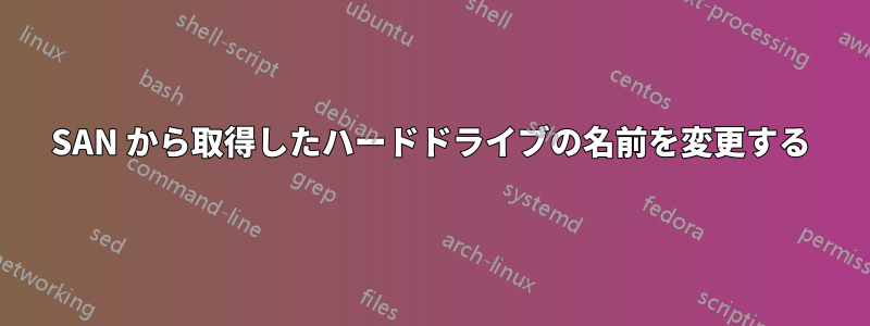 SAN から取得したハードドライブの名前を変更する