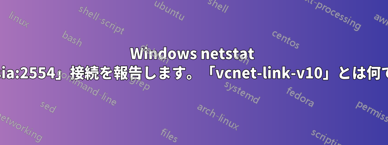 Windows netstat は「amnesia:2554」接続を報告します。「vcnet-link-v10」とは何でしょうか?