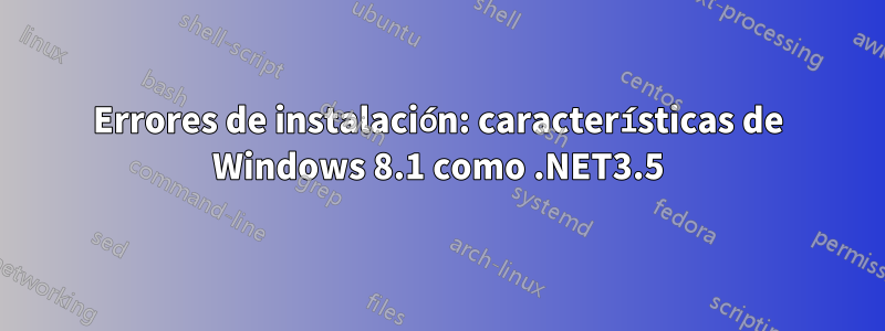 Errores de instalación: características de Windows 8.1 como .NET3.5