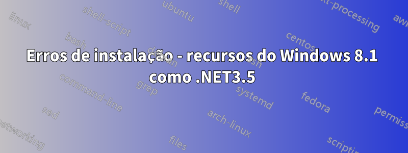 Erros de instalação - recursos do Windows 8.1 como .NET3.5