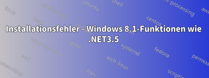 Installationsfehler - Windows 8.1-Funktionen wie .NET3.5