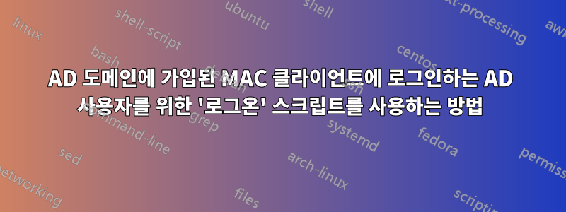 AD 도메인에 가입된 MAC 클라이언트에 로그인하는 AD 사용자를 위한 '로그온' 스크립트를 사용하는 방법