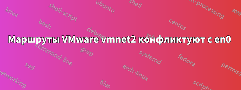 Маршруты VMware vmnet2 конфликтуют с en0